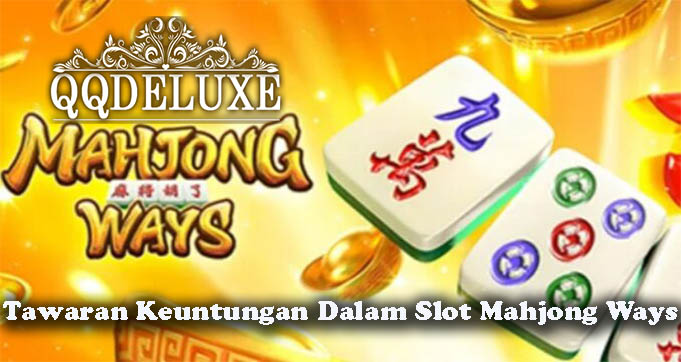 Tawaran Keuntungan Dalam Slot Mahjong Ways